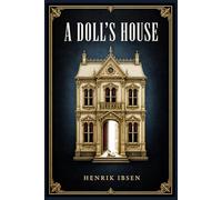 A Doll's House: A landmark realist drama of marriage, identity, social expectations, and one woman’s awakening in a tightly controlled domestic world