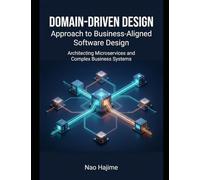 A Domain-Driven Design Approach to Business-Aligned Software Design: Architecting Microservices and Complex Business Systems
