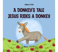 A Donkey's Tale: Jesus Rides a Donkey: Bible Story for Kids About the King of Kings and His Humble Servant