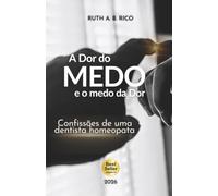 A Dor do Medo e o Medo da Dor: Confissões de uma Dentista Homeopata sobre Odontologia Humanizada, autoconhecimento e a arte de curar.