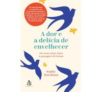 A dor e a delícia de envelhecer: Um novo olhar sobre a passagem do tempo