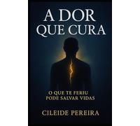 A DOR QUE CURA.: O QUE TE FERIU PODE SALVAR VIDAS.