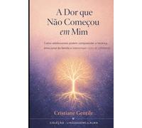 A Dor Que Não Começou Em Mim: Como adolescentes podem compreender a herança emocional da família e interromper ciclos de sofrimento (LINGUAGEM DA ALMA)