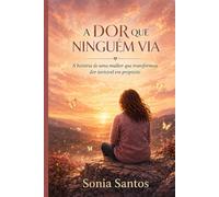 A Dor Que Ninguém Via: Uma jornada entre a dor invisível, fé e propósito
