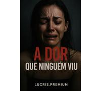A DOR QUE NINGUÉM VIU: Histórias de silêncios não ouvidos. Escrevendo o que não foi dito.