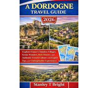 A Dordogne Travel Guide 2026: Explore France's Timeless Villages, Scenic Wonders, Rich History, and Authentic French Culture with Expert Tips, and ... (The Traveler’s Top 50 Places to Visit)