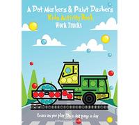 A Dot Markers & Paint Daubers Kids Activity Book: Work Trucks: Learn as you play: Do a dot page a day (Transportation)