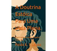 A Doutrina Estóica Para Uma Vida Plena.: Explicada por Seus Próprios Filósofos
