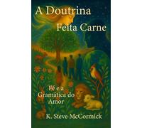 A Doutrina Feita Carne: Fé e a Gramática do Amor (Essenciais da Teologia)