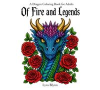 A Dragon Coloring Book for Adults: Of Fire and Legends, 55 Intricate Illustrations with Portraits, Fantasy Scenes and Floral Art (Fantasy Coloring Books for Adults)