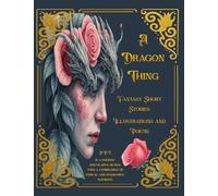 A Dragon Thing: Fantasy Short Stories, Illustrations and Poems