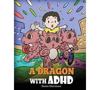 A Dragon With ADHD: A Children’s Story About ADHD. A Cute Book to Help Kids Get Organized, Focus, and Succeed.: 41 (My Dragon Books)