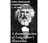 A Dramatization Of Longfellows Hiawatha (ebook)