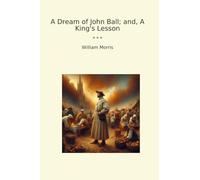 A Dream of John Ball; and, A King's Lesson (Classic Books)