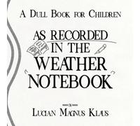 A Dull Book For Children: As Recorded In The Weather Notebook (A Dull Book For Children Collection)