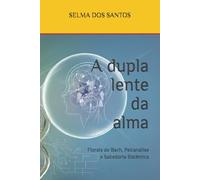A dupla lente da alma: Florais de Bach, Psicanálise e Sabedoria Sistêmica