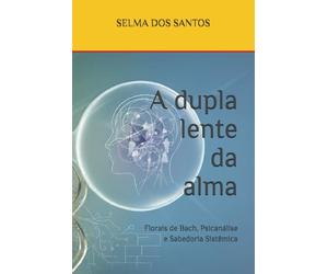 A dupla lente da alma: Florais de Bach, Psicanálise e Sabedoria Sistêmica