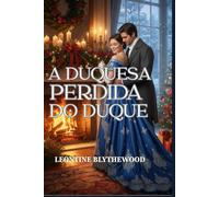 A Duquesa Perdida do Duque: Um Romance de Regência de Inverno sobre Memória, Luto e o Retorno ao Lar (Neve e Segundas Chances)
