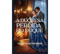 A Duquesa Perdida do Duque: Um Romance de Regência de Inverno sobre Memória, Luto e o Retorno ao Lar (Neve e Segundas Chances)