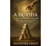 A DÚVIDA: A MAIS HUMANA DAS ORAÇÕES: Uma jornada pela mente humana em busca do divino