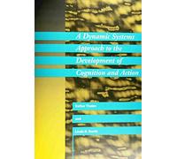 A Dynamic Systems Approach to the Development of Cognition and Action (Cognitive Psychology)