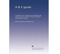 A & E guide: Guidelines for architectural-engineering documents for health research facilities construction grants