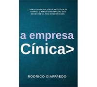 A Empresa Cínica - Como a autenticidade absoluta se tornou o maior diferencial dos negócios na pós-modernidade.