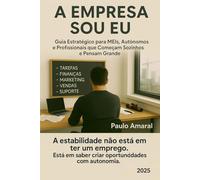 A Empresa Sou Eu: Guia Estratégico para MEIs, Autónomos e Profissionais que Começam Sozinhos e Pensam Grande (Da CLT ao CNPJ)