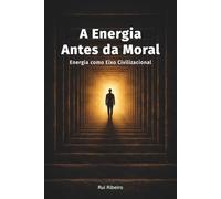 A Energia Antes da Moral: Energia como Eixo Civilizacional