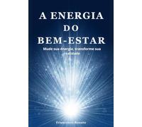 A Energia do Bem-Estar: Mude sua Energia, Transforme sua Realidade