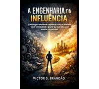 A Engenharia da Influência: O método para transformar competência técnica em autoridade, vencer a invisibilidade e garantir que suas ideias sejam ouvidas e respeitadas.