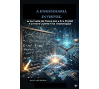 A ENGENHARIA INVISÍVEL: A Confluência da Física na Era Digital (histórias do mundo)