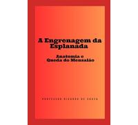A Engrenagem da Esplanada: Anatomia e Queda do Mensalão