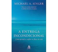 A entrega incondicional. Como aprendi a confiar no fluxo da vida (Em Portugues do Brasil)