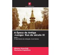 A Época da Antiga 'Longa' Rus do século XI: Parte I.O nascimento da civilização: A era heroica