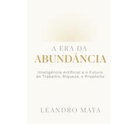 A Era da Abundância: Inteligência Artificial e o Futuro do Trabalho, Riqueza, e Propósito