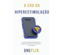 A Era da Hiperestimulação: Como o Excesso de Estímulo está Sabotando Sua Clareza, Constância e Concentração (Neuropandemias Digitais: cérebro podre, o novo mal do século 21)