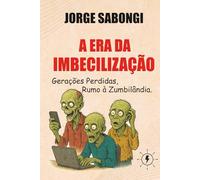 A Era da Imbecilização: Gerações Perdidas, Rumo à Zumbilândia (Bastidores da Vida Contemporânea)