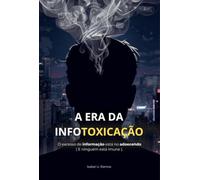 A Era da Infotoxicação - O excesso de informação está nos adoecendo ( E ninguém está imune ).