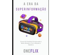 A Era da Superinformação: Excesso de Conteúdo Está Saturando a Mente, Minando o Foco e Matando a Sabedoria (Neuropandemias Digitais: cérebro podre, o novo mal do século 21)