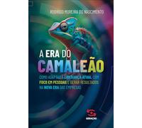 A era do camaleão: Como adaptar a liderança atual com foco em pessoas e gerar resultados na nova era das empresas