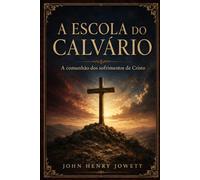 A ESCOLA DO CALVÁRIO: A comunhão dos sofrimentos de Cristo