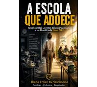 A ESCOLA QUE ADOECE: Saúde Mental Docente, Riscos Psicossociais e os Desafios da Nova NR-1 (Psicologia na Prática)