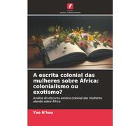A escrita colonial das mulheres sobre África: colonialismo ou exotismo?: Análise do discurso exotico-colonial das mulheres alemãs sobre África