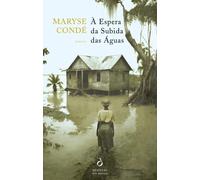 À Espera da Subida das Águas | Maryse Condé