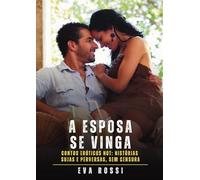 A Esposa se Vinga: Contos Eróticos Hot: Histórias Sujas e Perversas, sem Censura
