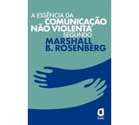 A essência da comunicação não violenta segundo Marshall B. Rosenberg