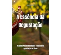 A Essência da Degustação: Os Cinco Pilares da Análise Sensorial na Apreciação do Vinho (Wines of the World)