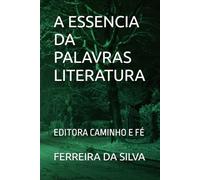 A ESSENCIA DA PALAVRAS LITERATURA: EDITORA CAMINHO E FÉ