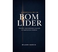 A Essência de um Bom Líder: Decisões, Responsabilidade e Execução em Organizações Complexas